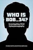 Who Is Bob34 Investigating Child Cyberpornography English Edition