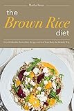 The Brown Rice Diet Over 25 Healthy Brown Rice Recipes To Feed Your Body The Healthy Way English Edition