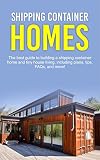 Shipping Container Homes The Best Guide To Building A Shipping Container Home And Tiny House Living Including Plans Tips Faqs And More English Edition