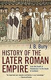 History Of The Later Roman Empire From The Death Of Theodosius I To The Death Of Justinian English Edition
