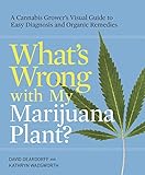 Whats Wrong With My Marijuana Plant A Cannabis Growers Visual Guide To Easy Diagnosis And Organic Remedies English Edition