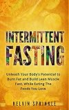Intermittent Fasting Unleash Your Bodys Potential To Burn Fat And Build Lean Muscle Fast While Eating The Foods You Love English Edition