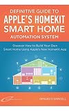 Definitive Guide To Apples Homekit Smart Home Automation System Discover How To Use The Home App In Ios 10 To Build Your Own Smart Home Using Apples Essential Guides Book 7 English Edition