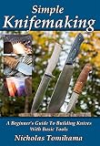 Simple Knifemaking A Beginners Guide To Building Knives With Basic Tools English Edition