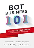 Bot Business 101 How To Start Run Grow Your Bot Ai Business English Edition