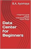 Data Center For Beginners A Beginners Guide Towards Understanding Data Center Design English Edition