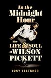In The Midnight Hour The Life Soul Of Wilson Pickett English Edition