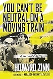 You Cant Be Neutral On A Moving Train A Personal History English Edition