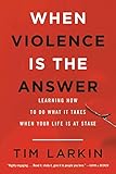 When Violence Is The Answer Learning How To Do What It Takes When Your Life Is At Stake English Edition