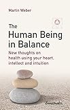 The Human Being In Balance New Thoughts On Health Using Your Heart Intellect And Intuition English Edition