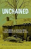 Unchained Powerful Unflinching Narratives Of Former Slaves 28 True Life Stories In One Volume Including Hundreds Of Documented Testimonies Records Of Abolitionist Movement English Edition