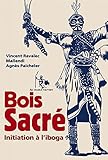 Bois Sacr%C3%A9: Initiation %C3%A0 L%E2%80%99iboga (litt Generale)