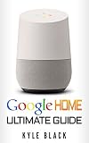 Google Home Ultimate Guide To Quickstart Your Google Home Experience Google Home Manual Tips And Tricks Google Home Book Book 1 English Edition
