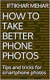 How To Take Better Phone Photos Tips And Tricks For Smartphone Photos English Edition