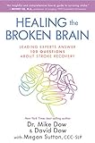 Healing The Broken Brain Leading Experts Answer 100 Questions About Stroke Recovery