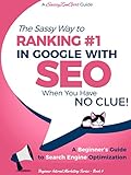 Seo The Sassy Way To Ranking 1 In Google When You Have No Clue A Beginners Guide To Search Engine Optimization Beginner Internet Marketing Series Book 4