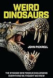 Weird Dinosaurs The Strange New Fossils Challenging Everything We Thought We Knew English Edition