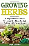 Growing Herbs A Beginners Guide On Growing The Most Useful Culinary Herbs At Home English Edition
