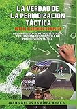 La Verdad De La Periodizacin Tctica Ftbol Sistmico Complejo Spanish Edition