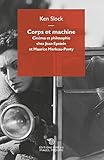 Corps Et Machine: Cin%C3%A9ma Et Philosophie Chez Jean Epstein Et Maurice Merleau Ponty