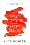 Estate Planning For The Savvy Client What You Need To Know Before You Meet With Your Lawyer Savvy Client Series Book 1