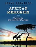 African Memories Travels To The Interior Of Africa Travels And Adventures Of Ndeye Labadens Book 3 English Edition
