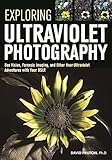 Exploring Ultraviolet Photography Bee Vision Forensic Imaging And Other Nearultraviolet Adventures With Your Dslr English Edition