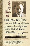 Okina Kyin And The Politics Of Early Japanese Immigration To The United States 18681924 English Edition