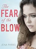 The Fear Of The Blow A Young Womans Gutwrenching True Story Of Child Abuse Domestic Violence Alcoholism And Redemption English Edition