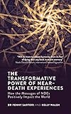 The Transformative Power Of Neardeath Experiences How The Messages Of Ndes Can Positively Impact The World English Edition