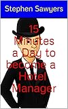 15 Minutes A Day To Become A Hotel Manager Stephen Hotel Blog Sawyers Real Hotel Management Books Book 1 English Edition