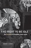 No Right To Be Idle The Invention Of Disability 1840s1930s English Edition