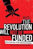The Revolution Will Not Be Funded Beyond The Nonprofit Industrial Complex English Edition