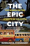The Epic City The World On The Streets Of Calcutta English Edition