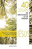 40 Jours De M%C3%A9ditations Et De Pri%C3%A8res: Pour Se Pr%C3%A9parer Au Retour De J%C3%A9sus