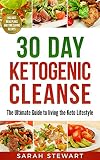 30 Day Ketogenic Cleanse The Ultimate Guide To Living The Keto Lifestyle Ketogenic Diet English Edition