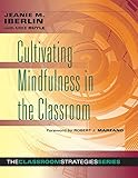 Cultivating Mindfulness In The Classroom Effective Lowcost Way For Educators To Help Students Manage Stress The Classroom Strategies Series English Edition