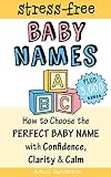 Baby Names How To Choose The Perfect Baby Name With Confidence Clarity And Calm The Stressfree Baby Names Book 3000 Baby Names List English Edition