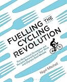 Fuelling The Cycling Revolution The Nutritional Strategies And Recipes Behind Grand Tour Wins And Olympic Gold Medals English Edition