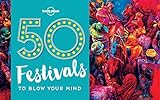 50 Festivals To Blow Your Mind Lonely Planet English Edition