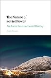 The Nature Of Soviet Power An Arctic Environmental History Studies In Environment And History English Edition