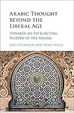Arabic Thought Beyond The Liberal Age Towards An Intellectual History Of The Nahda English Edition