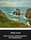 The Celtic Christianity of Cornwall: Divers Sketches and Studies