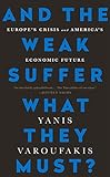 And The Weak Suffer What They Must Europes Crisis And Americas Economic Future English Edition