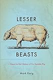Lesser Beasts A Snouttotail History Of The Humble Pig English Edition