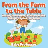 From The Farm To The Table Healthy Foods From The Farm For Kids Childrens Agriculture Books