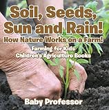 Soil Seeds Sun And Rain How Nature Works On A Farm Farming For Kids Childrens Agriculture Books