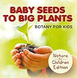 Baby Seeds To Big Plants Botany For Kids Nature For Children Edition
