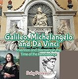 Galileo Michelangelo And Da Vinci Invention And Discovery In The Time Of The Renaissance English Edition