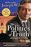 The Politics Of Truth Inside The Lies That Put The White House On Trial And Betrayed My Wifes Cia Identity English Edition
